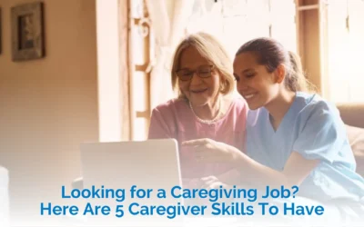 Looking for a Caregiving Job? Here Are 5 Caregiver Skills To Have